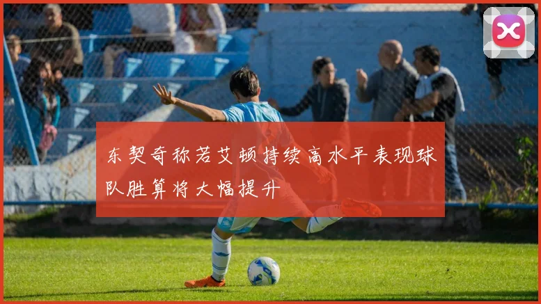 东契奇称若艾顿持续高水平表现球队胜算将大幅提升