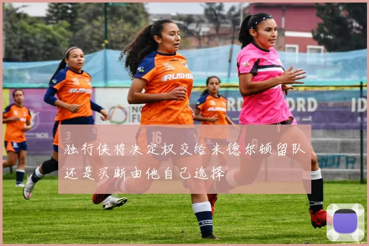 独行侠将决定权交给米德尔顿留队还是买断由他自己选择