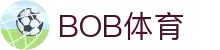 BOB体育-BOB（官网）官方网站-BOBSPORTS